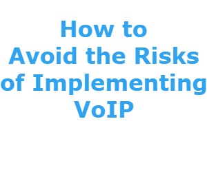 How to Avoid the Risks of Implementing VoIP Systems?