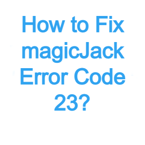 How to Fix magicjack Error Code 23: magicJack Troubleshooting
